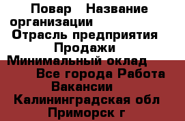 Повар › Название организации ­ Burger King › Отрасль предприятия ­ Продажи › Минимальный оклад ­ 25 000 - Все города Работа » Вакансии   . Калининградская обл.,Приморск г.